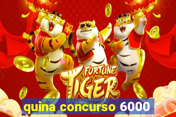 quina concurso 6000